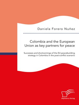 cover image of Colombia and the European Union as key partners for peace. Successes and shortcomings of the EU peacebuilding strategy in Colombia in the post-conflict scenario